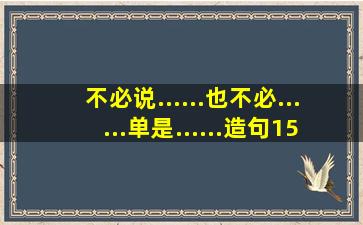 不必说......也不必......单是......造句150字