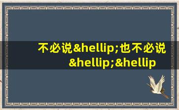 不必说…也不必说……单是造句200字