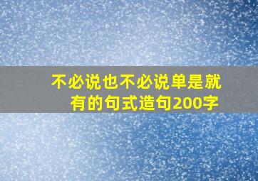 不必说也不必说单是就有的句式造句200字