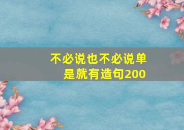 不必说也不必说单是就有造句200