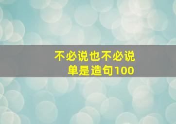 不必说也不必说单是造句100