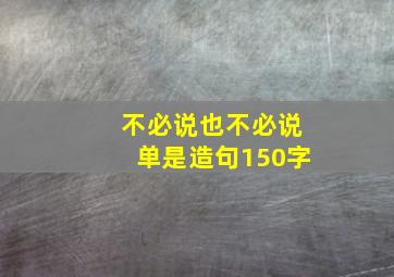 不必说也不必说单是造句150字