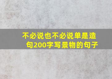 不必说也不必说单是造句200字写景物的句子