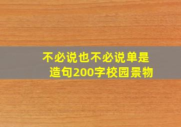 不必说也不必说单是造句200字校园景物