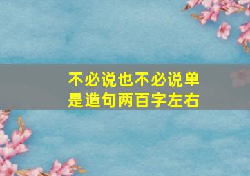 不必说也不必说单是造句两百字左右