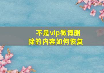 不是vip微博删除的内容如何恢复