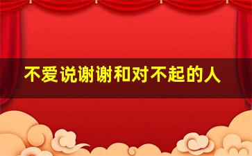 不爱说谢谢和对不起的人