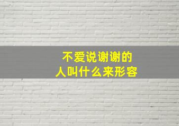 不爱说谢谢的人叫什么来形容