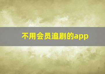 不用会员追剧的app