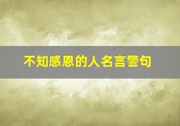 不知感恩的人名言警句