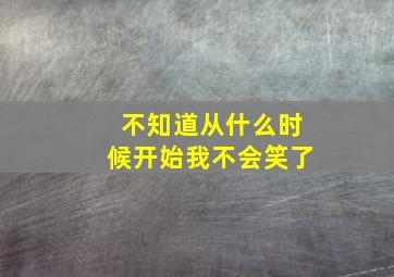 不知道从什么时候开始我不会笑了