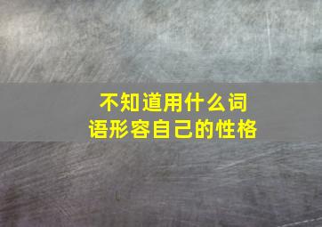 不知道用什么词语形容自己的性格