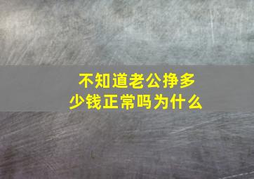 不知道老公挣多少钱正常吗为什么