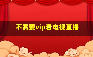 不需要vip看电视直播