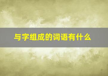 与字组成的词语有什么