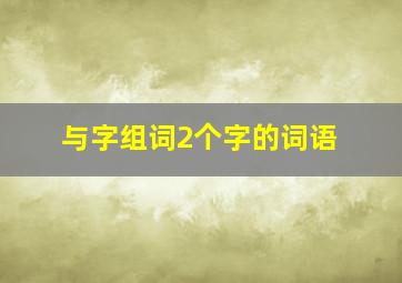 与字组词2个字的词语