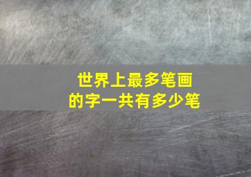 世界上最多笔画的字一共有多少笔