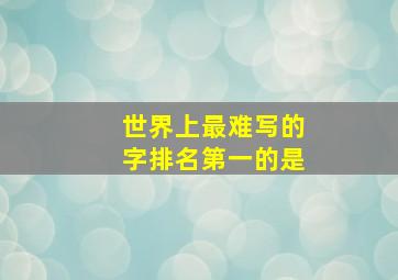 世界上最难写的字排名第一的是