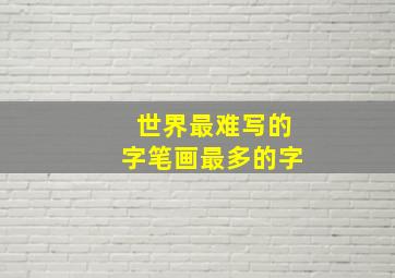 世界最难写的字笔画最多的字