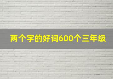 两个字的好词600个三年级