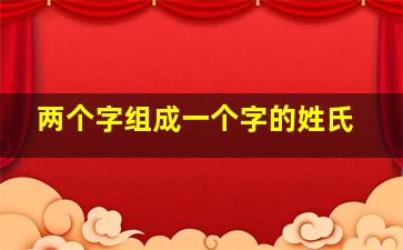 两个字组成一个字的姓氏