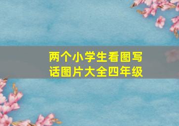 两个小学生看图写话图片大全四年级