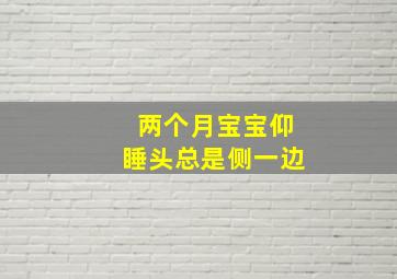 两个月宝宝仰睡头总是侧一边