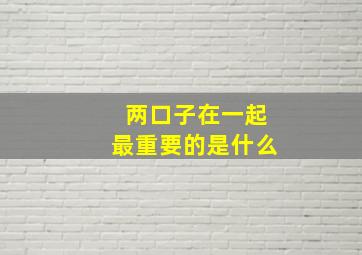 两口子在一起最重要的是什么