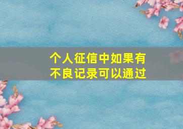 个人征信中如果有不良记录可以通过