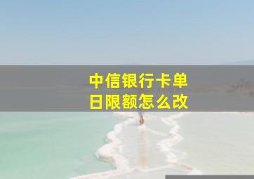 中信银行卡单日限额怎么改