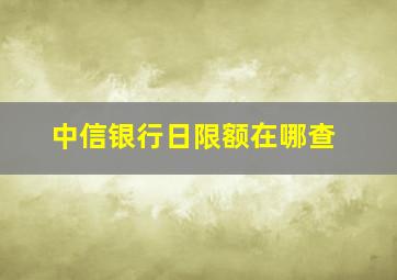 中信银行日限额在哪查