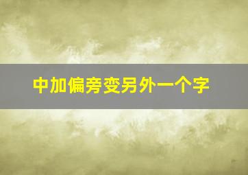 中加偏旁变另外一个字