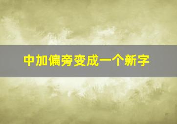 中加偏旁变成一个新字