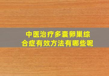 中医治疗多囊卵巢综合症有效方法有哪些呢