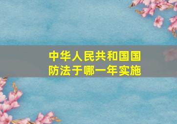 中华人民共和国国防法于哪一年实施