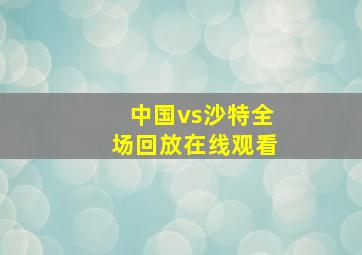 中国vs沙特全场回放在线观看