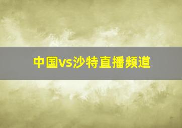 中国vs沙特直播频道