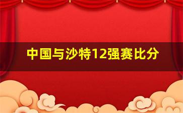 中国与沙特12强赛比分