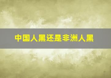 中国人黑还是非洲人黑