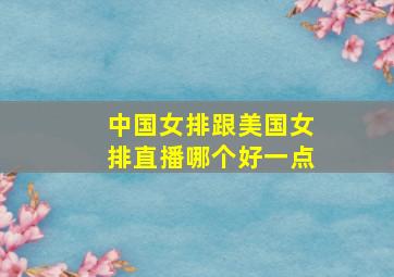 中国女排跟美国女排直播哪个好一点