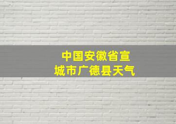 中国安徽省宣城市广德县天气