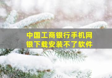 中国工商银行手机网银下载安装不了软件