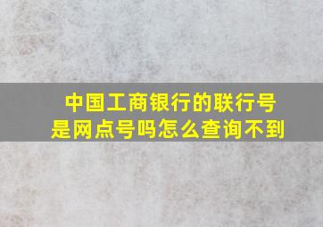 中国工商银行的联行号是网点号吗怎么查询不到