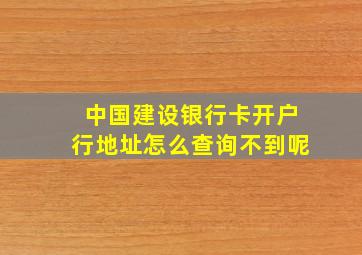 中国建设银行卡开户行地址怎么查询不到呢