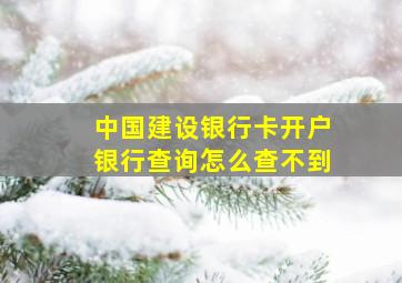 中国建设银行卡开户银行查询怎么查不到