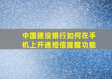 中国建设银行如何在手机上开通短信提醒功能