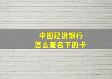 中国建设银行怎么查名下的卡