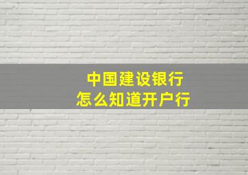 中国建设银行怎么知道开户行