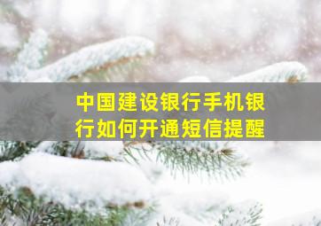 中国建设银行手机银行如何开通短信提醒