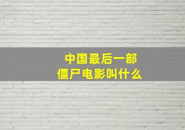 中国最后一部僵尸电影叫什么